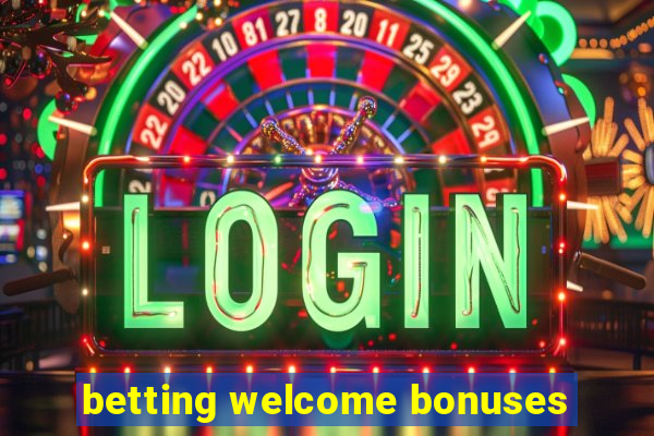 betting welcome bonuses