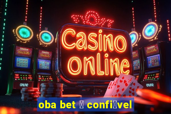 oba bet 茅 confi谩vel