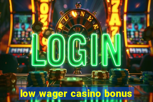 low wager casino bonus