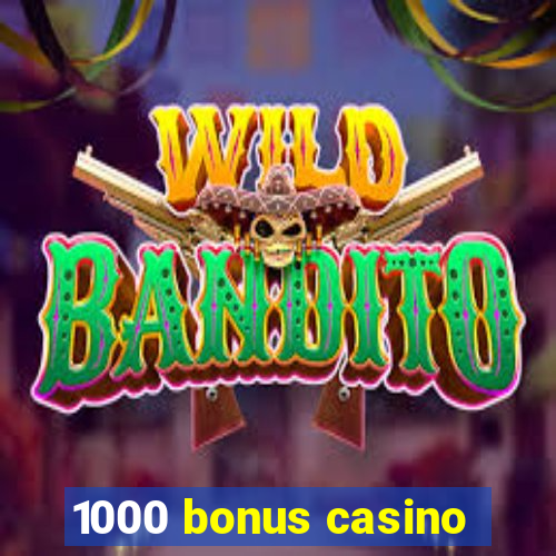 1000 bonus casino