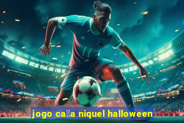 jogo ca莽a niquel halloween