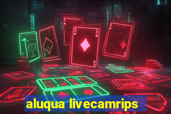 aluqua livecamrips