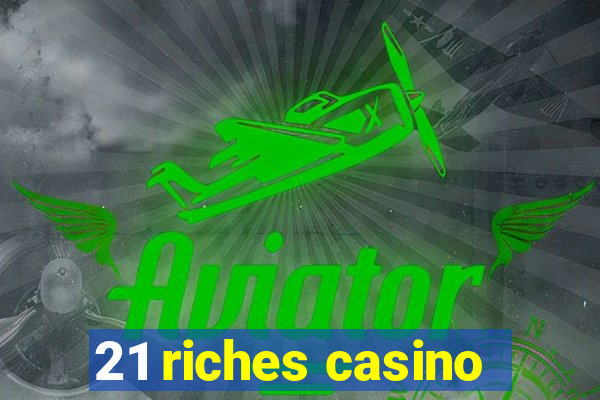 21 riches casino