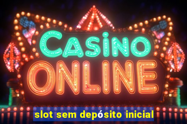 slot sem depósito inicial