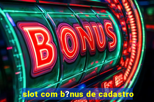 slot com b?nus de cadastro