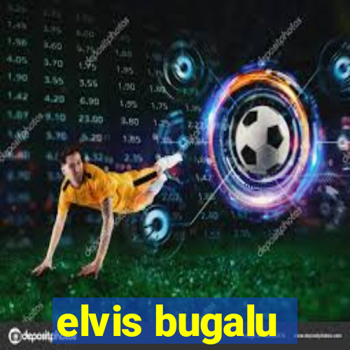 elvis bugalu