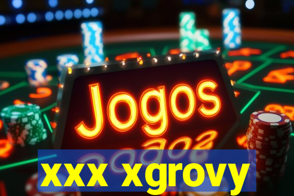 xxx xgrovy