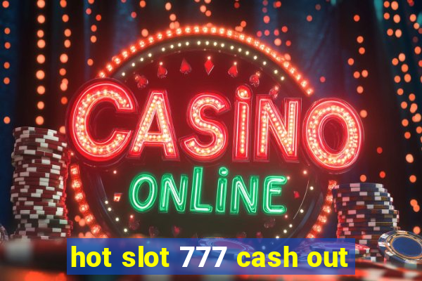 hot slot 777 cash out