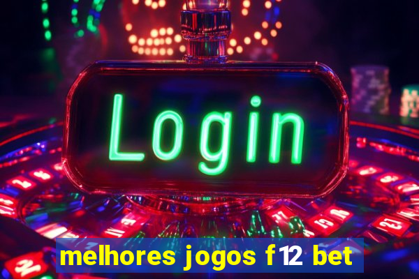 melhores jogos f12 bet