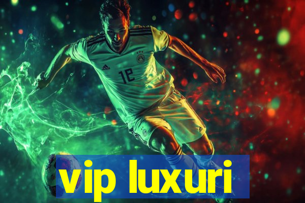 vip luxuri