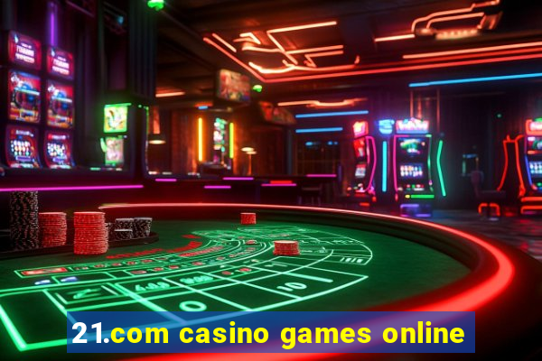 21.com casino games online