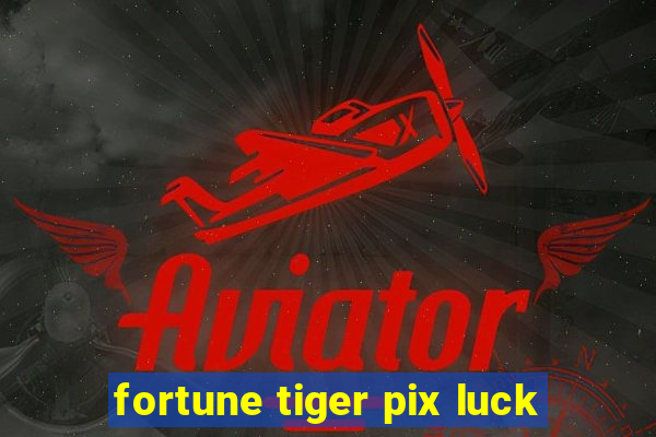 fortune tiger pix luck