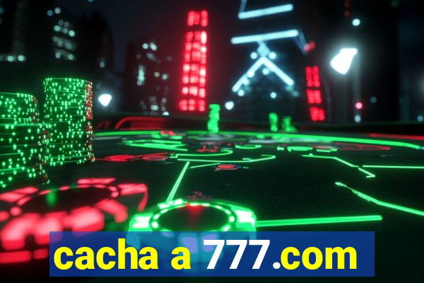 cacha a 777.com