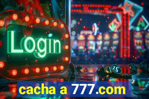 cacha a 777.com