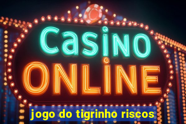 jogo do tigrinho riscos