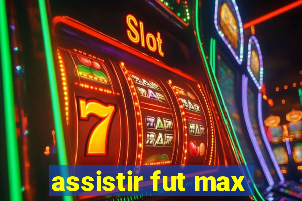 assistir fut max