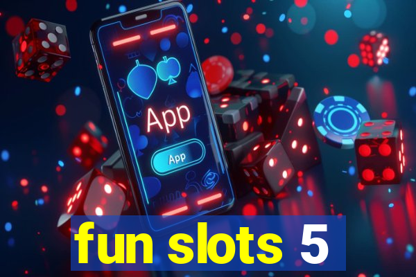 fun slots 5