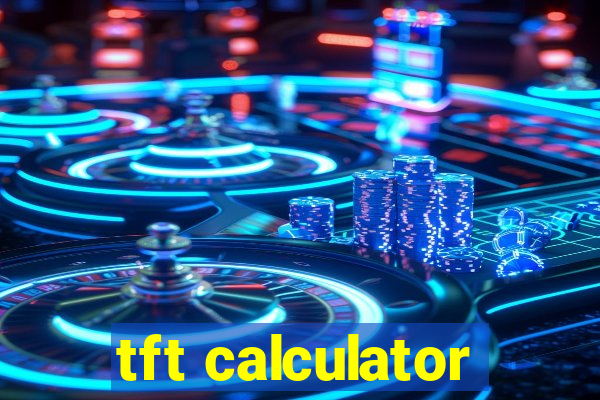 tft calculator