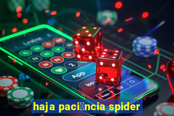 haja paci锚ncia spider