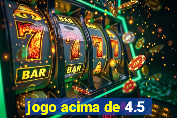 jogo acima de 4.5