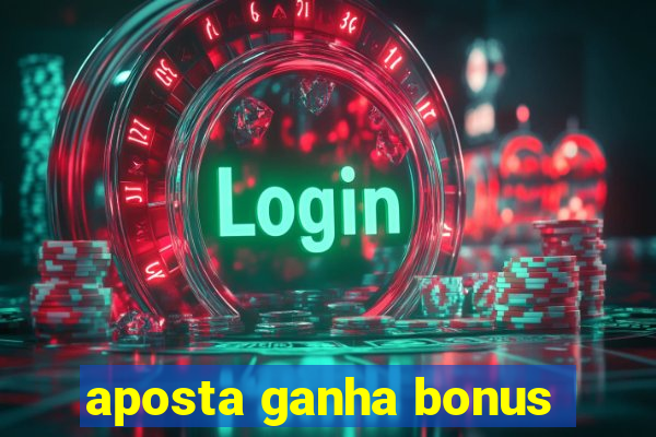 aposta ganha bonus