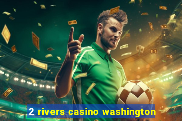 2 rivers casino washington