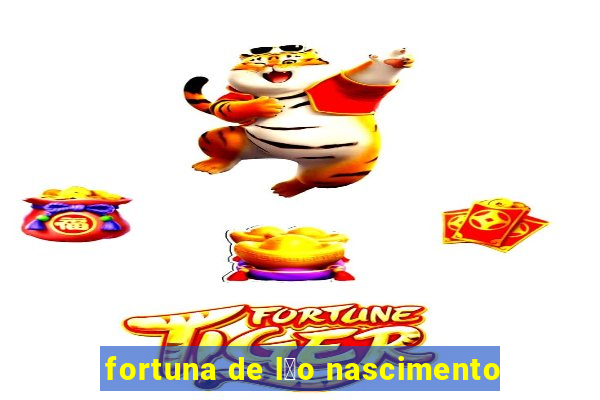 fortuna de l茅o nascimento