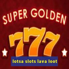 lotsa slots lava loot