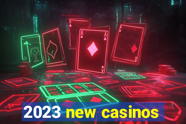 2023 new casinos