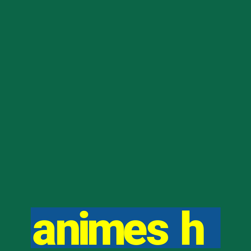 animes h