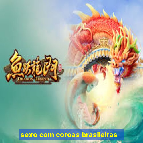 sexo com coroas brasileiras