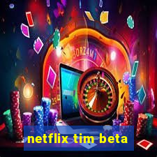 netflix tim beta