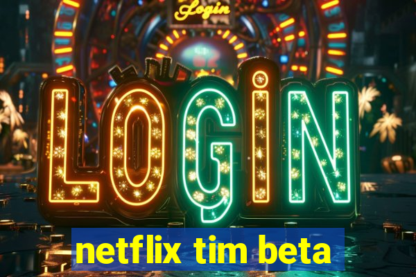 netflix tim beta