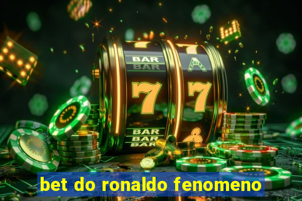 bet do ronaldo fenomeno