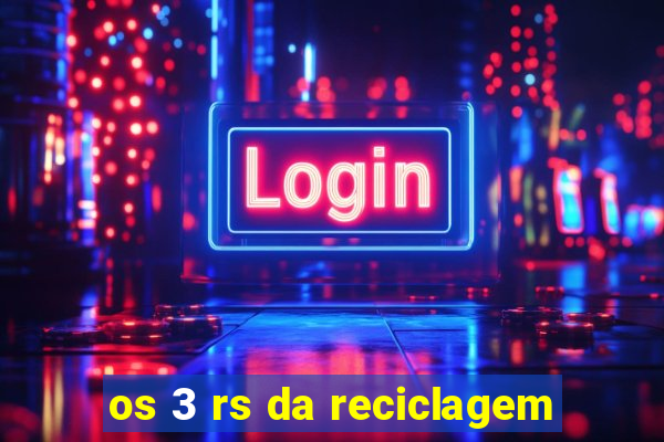 os 3 rs da reciclagem