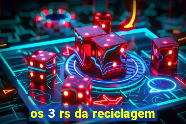 os 3 rs da reciclagem