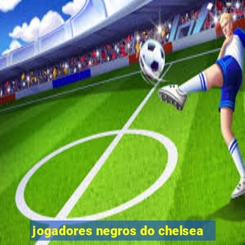 jogadores negros do chelsea