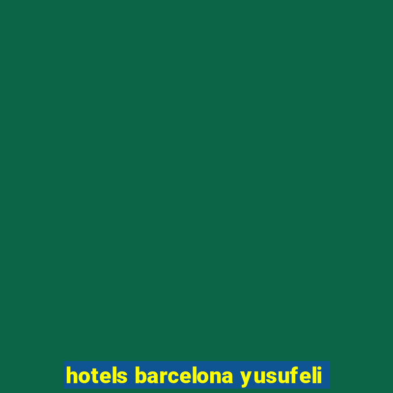 hotels barcelona yusufeli