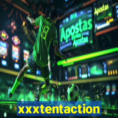 xxxtentaction