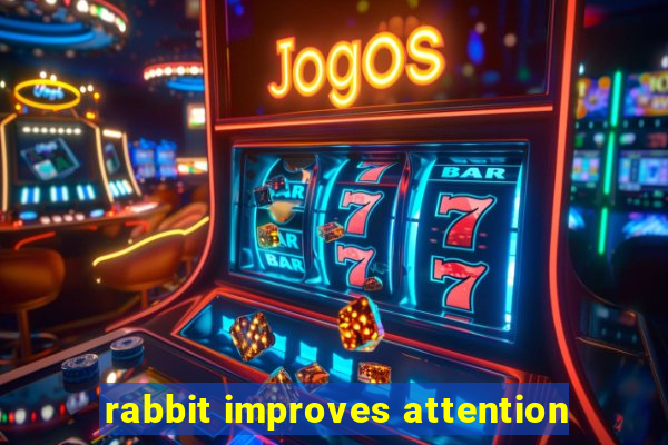 rabbit improves attention