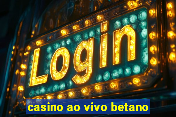 casino ao vivo betano