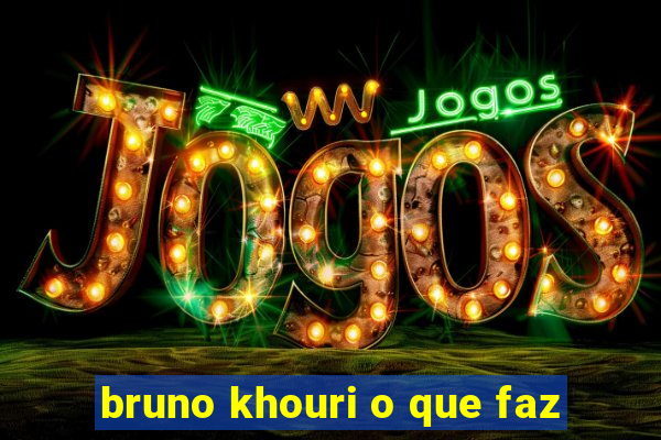 bruno khouri o que faz