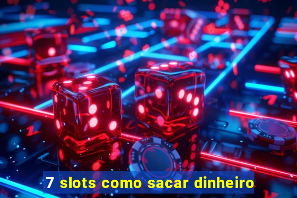 7 slots como sacar dinheiro