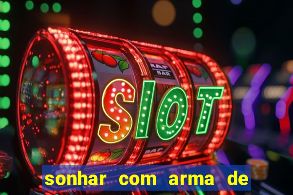 sonhar com arma de fogo no jogo do bicho