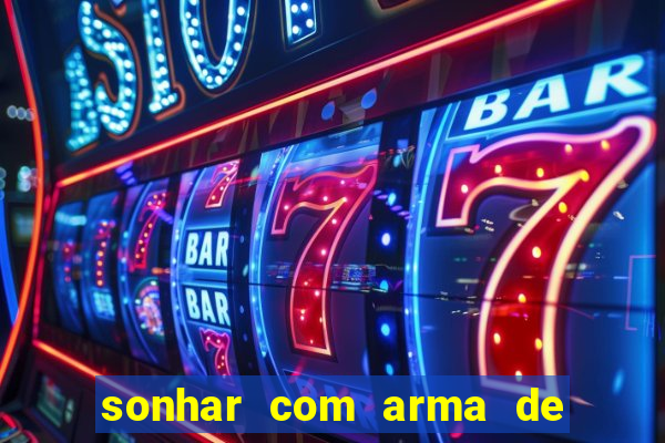 sonhar com arma de fogo no jogo do bicho