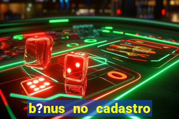 b?nus no cadastro sem depósito