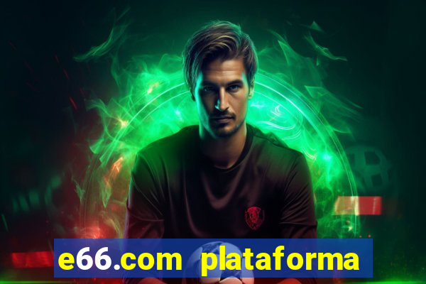 e66.com plataforma de jogos