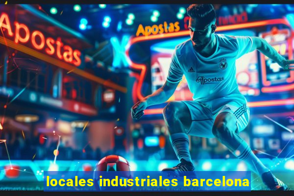 locales industriales barcelona