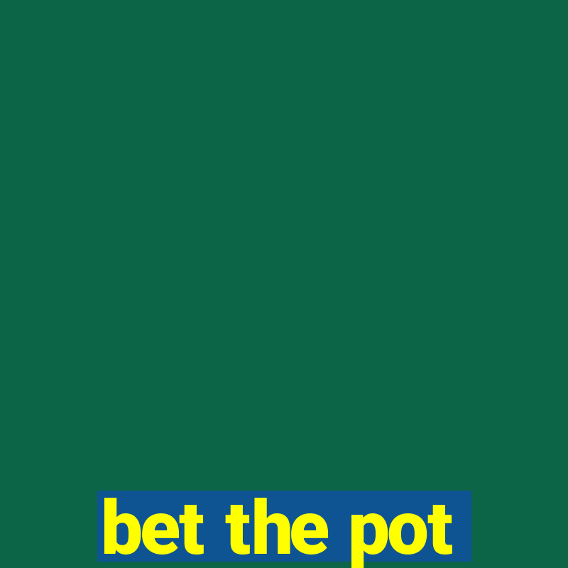 bet the pot