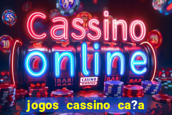 jogos cassino ca?a níqueis grátis